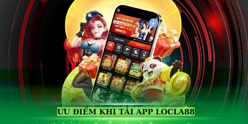 Ưu điểm nổi bật khi tải App Locla8