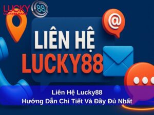 Liên Hệ Lucky88 – Hướng dẫn kết nối nhanh và hiệu quả với nhà cái