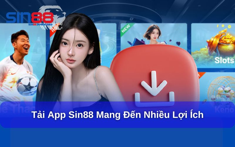 Lợi ích khi Tải App Sin88
